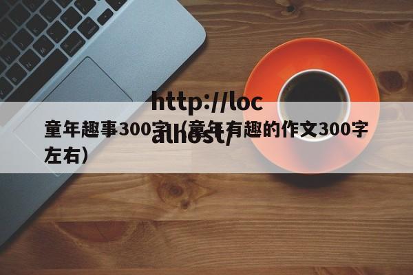 童年趣事300字（童年有趣的作文300字左右）